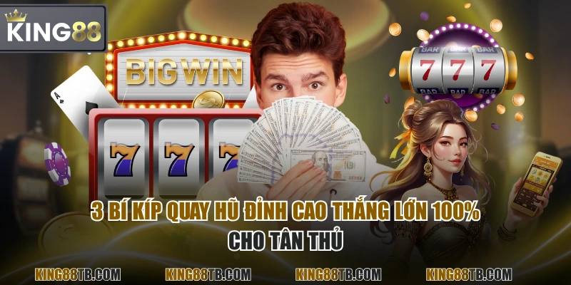 3 bí kíp quay hũ đỉnh cao thắng lớn 100% cho tân thủ