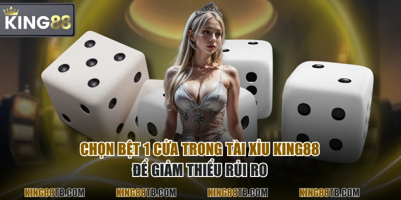 Chọn bệt 1 cửa trong tài xỉu KING88 để giảm thiểu rủi ro