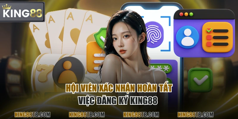 Hội viên xác nhận hoàn tất việc đăng ký KING88 