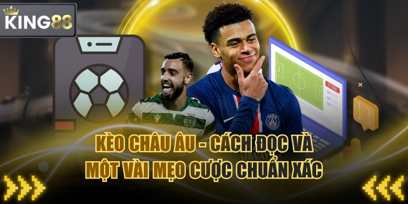 Kèo Châu Âu - Cách Đọc Và Một Vài Mẹo Cược Chuẩn Xác