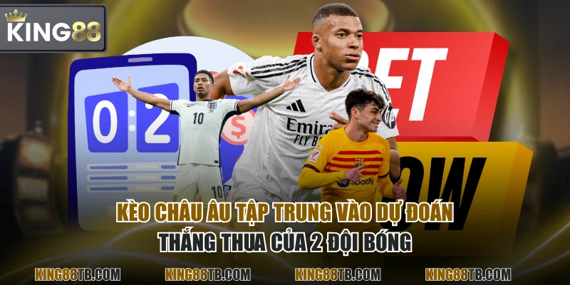 Kèo Châu Âu tập trung vào dự đoán thắng thua của 2 đội bóng