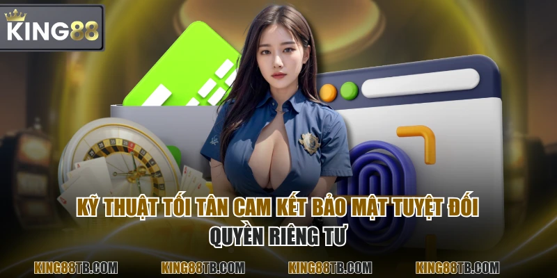 Kỹ thuật tối tân cam kết bảo mật tuyệt đối quyền riêng tư