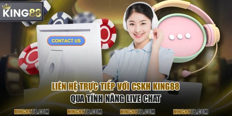 Liên hệ trực tiếp với CSKH KING88 qua tính năng live chat