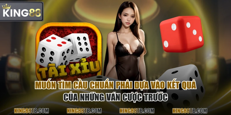 Muốn tìm cầu chuẩn phải dựa vào kết quả của những ván cược trước