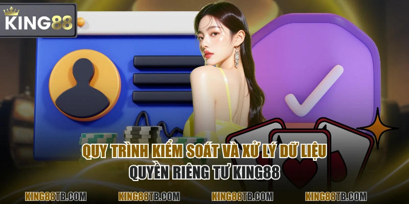 Quy trình kiểm soát và xử lý dữ liệu quyền riêng tư KING88