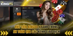 Rút Tiền KING88 Nhanh Chóng An Toàn Qua Các Kênh Giao Dịch