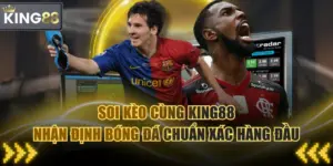 Soi Kèo Cùng KING88 - Nhận Định Bóng Đá Chuẩn Xác Hàng Đầu