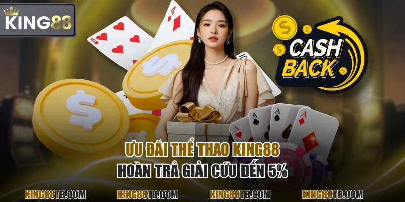 Ưu đãi Thể Thao KING88 hoàn trả giải cứu đến 5%